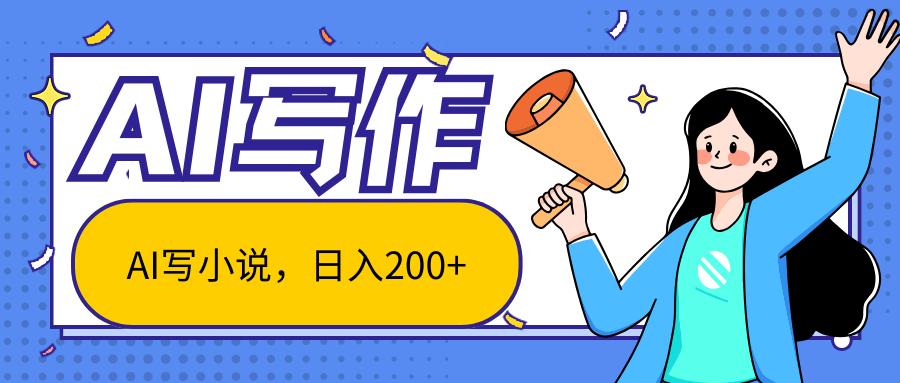 AI智能一键写小说,日入200+,不限制人群新手小白均可操作-识享社