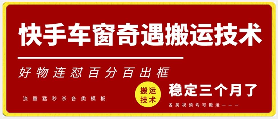 快手车窗奇遇搬运技术(安卓技术)，好物连怼百分百出框【揭秘】-识享社