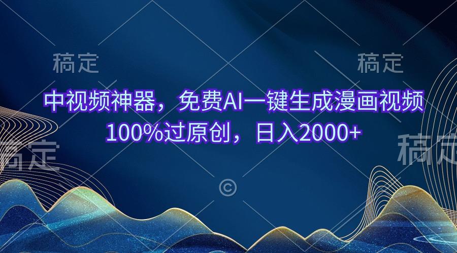 中视频神器，免费AI一键生成漫画视频100%过原创，日入2000+-识享社