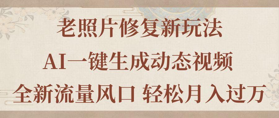 老照片修复新玩法，老照片AI一键生成动态视频 全新流量风口 轻松月入过万-识享社