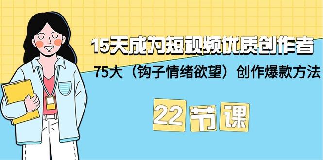 (9476期)15天成为短视频-优质创作者+75大(钩子-情绪欲望)创作爆款方法-22节课-识享社