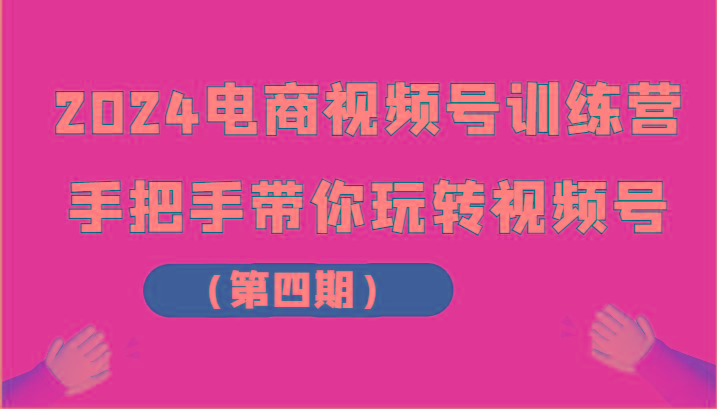 2024电商视频号训练营(第四期)手把手带你玩转视频号-识享社
