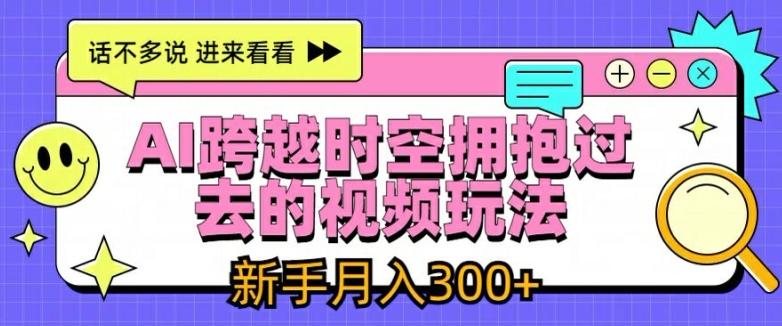 AI跨越时空拥抱过去的视频玩法,新手月入3000+【揭秘】-识享社