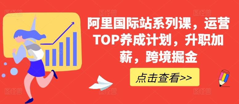 阿里国际站系列课，运营TOP养成计划，升职加薪，跨境掘金-识享社