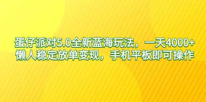 蛋仔派对5.0全新蓝海玩法，一天4000+，懒人稳定放单变现，手机平板即可…-识享社