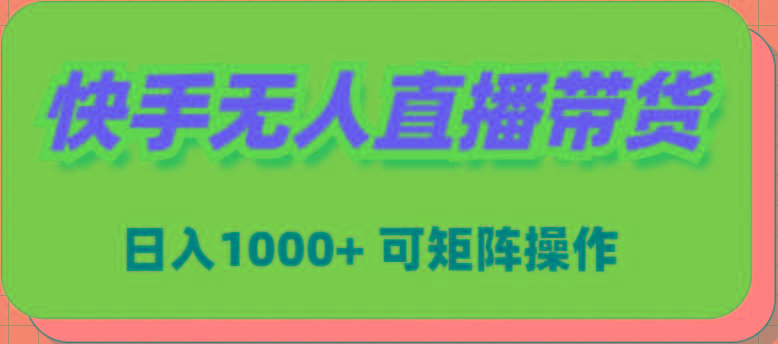 (9542期)快手无人直播带货,新手日入1000+ 可矩阵操作-识享社