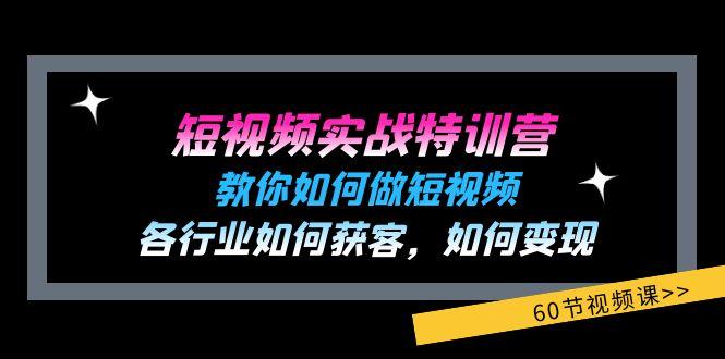短视频实战特训营：教你如何做短视频，各行业如何获客，如何变现 (60节)-识享社