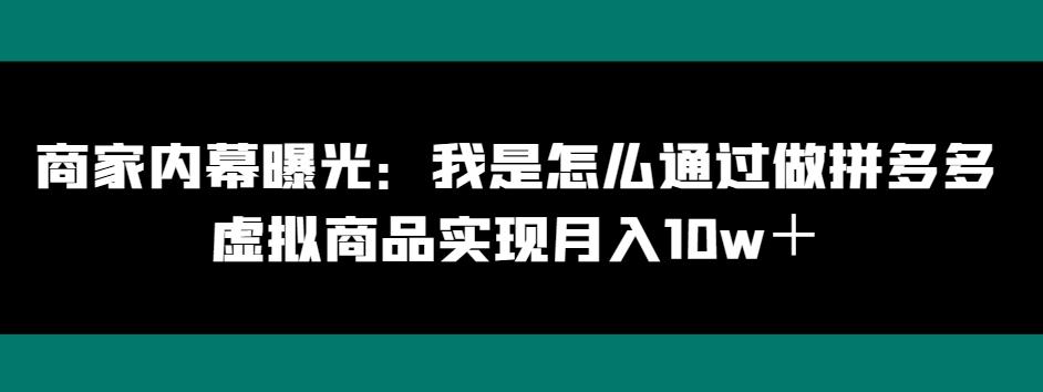商家内幕曝光：我是怎么通过做拼多多虚拟商品实现月入10w＋-识享社
