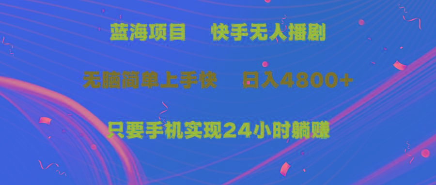 (9937期)蓝海项目，快手无人播剧，一天收益4800+，手机也能实现24小时躺赚，无脑...-识享社