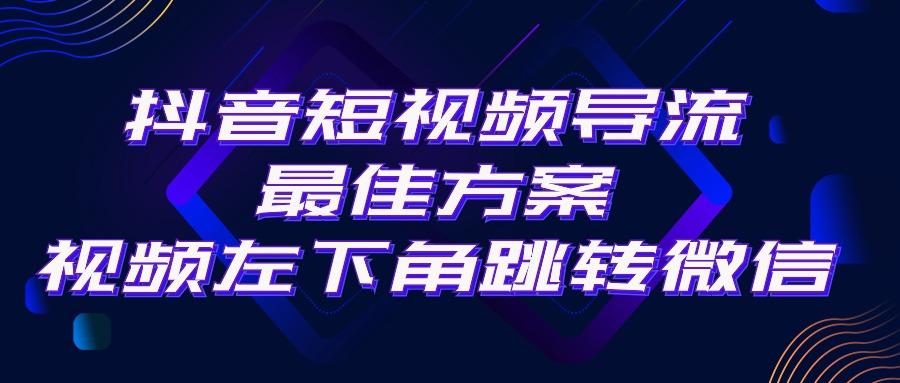 抖音短视频引流导流最佳方案，视频左下角跳转微信，外面500一单，利润200+-识享社