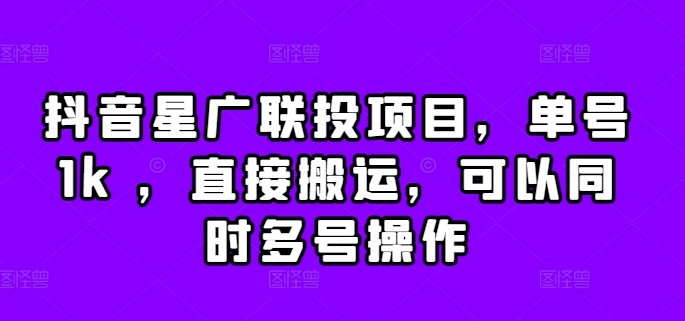 抖音星广联投项目，单号1k ，直接搬运，可以同时多号操作【揭秘】-识享社