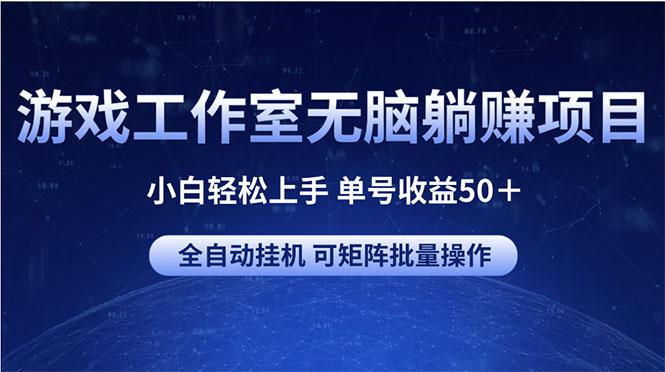游戏工作室无脑躺赚项目 小白轻松上手 单号收益50＋ 可矩阵批量操作-识享社