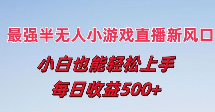 最强半无人直播小游戏新风口，小白也能轻松上手，每日收益5张【揭秘】-识享社