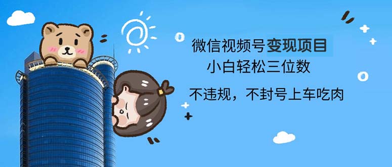 2024最新微信视频号变现项目,小白轻松月入四位数-识享社