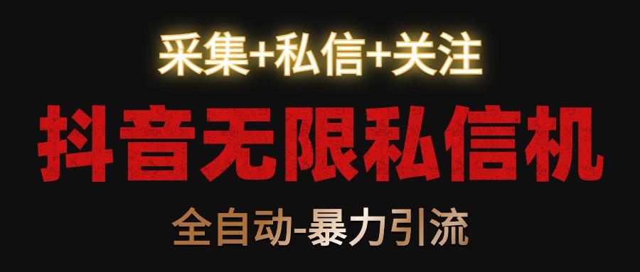 抖音无限私信机！采集+私信+关注，全自动暴力引流！-识享社