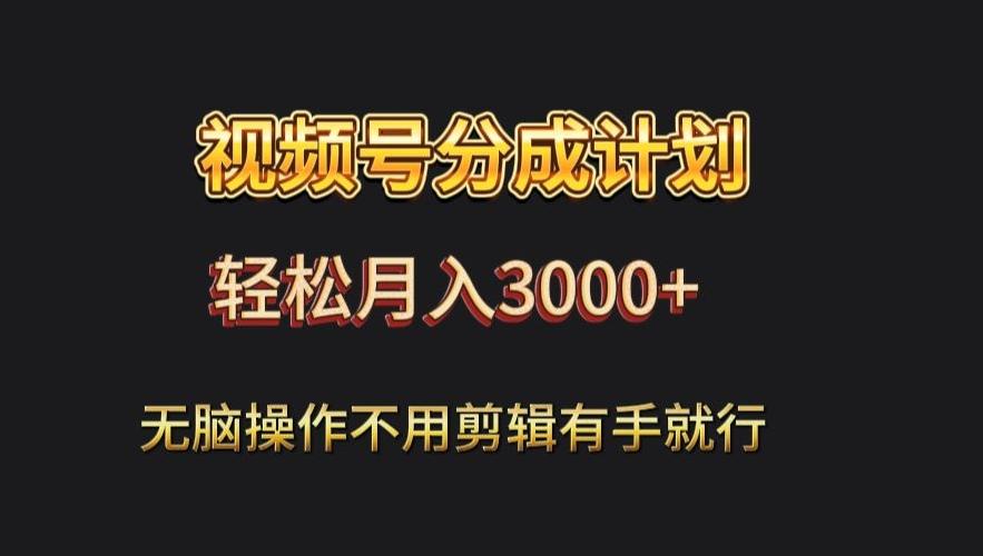 视频号流量分成，不用剪辑，有手就行，轻松月入2000+-识享社