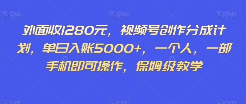 外面收1280元，视频号创作分成计划，单日入账5000+，一个人，一部手机即可操作，保姆级教学【揭秘】-识享社