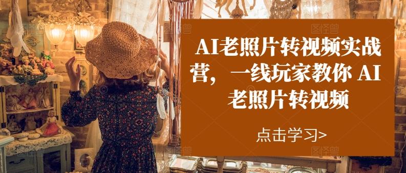 AI老照片转视频实战营，一线玩家教你AI老照片转视频-识享社