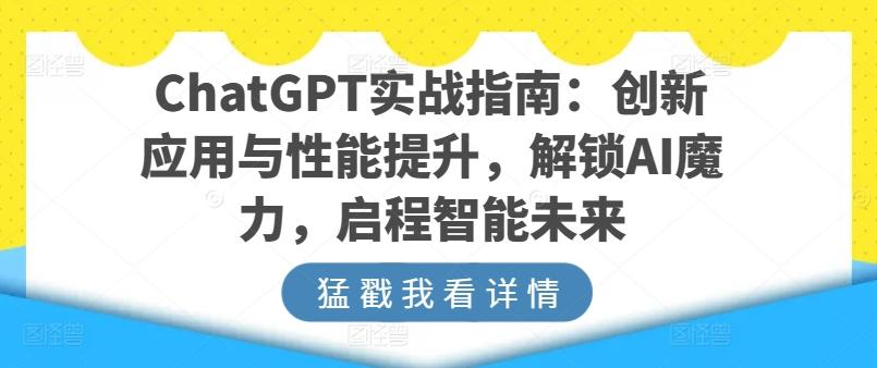 ChatGPT实战指南:创新应用与性能提升,解锁AI魔力,启程智能未来-识享社