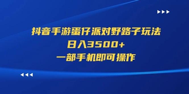 抖音手游蛋仔派对野路子玩法，日入3500+，一部手机即可操作-识享社