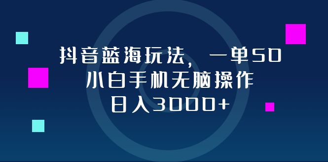抖音蓝海玩法，一单50，小白手机无脑操作，日入3000+-识享社