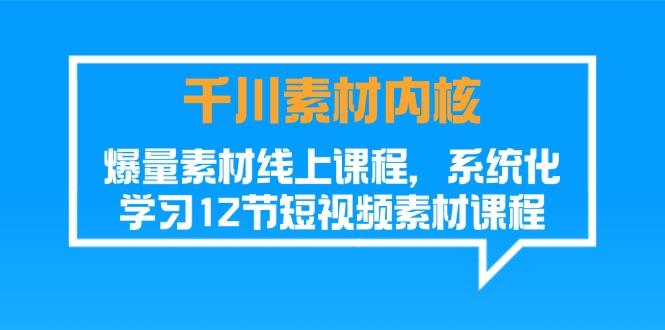千川素材-内核,爆量素材线上课程,系统化学习12节短视频素材课程-识享社