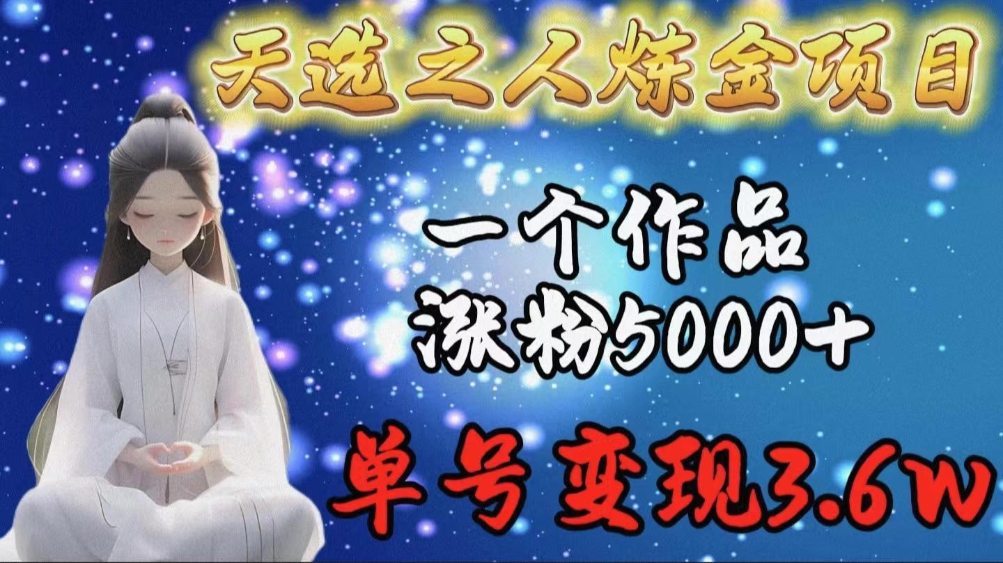 (9693期)天选之人炼金项目，一个作品涨粉5000+，单号变现3.6w-识享社