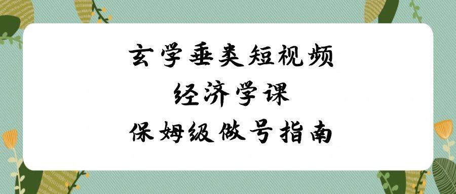玄学垂类短视频经济学课，保姆级做号指南(8节课)-识享社