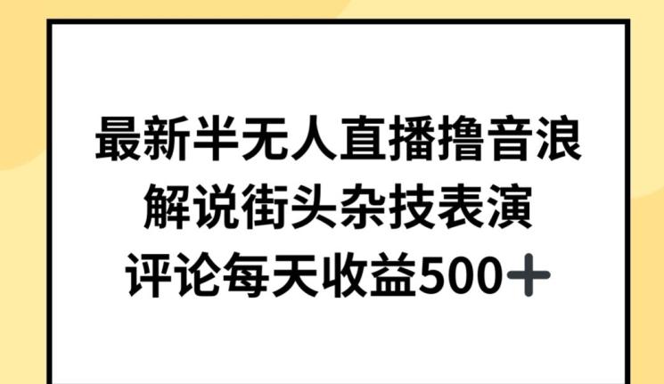 最新半无人直播撸音浪，解说街头杂技表演，平均每天收益500+【揭秘】-识享社