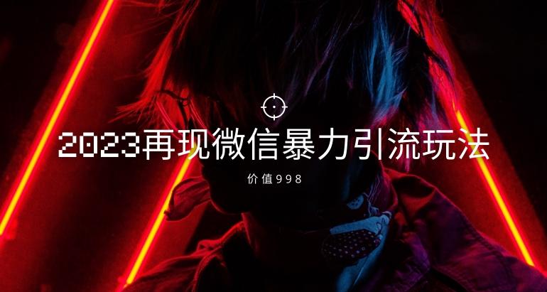 价值998元2023最新微信暴力引流玩法,日引流50-100+-识享社