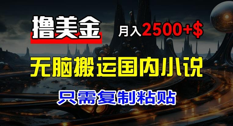 最新撸美金项目，搬运国内小说爽文，只需复制粘贴，稿费月入2500+美金，新手也能快速上手【揭秘】-识享社