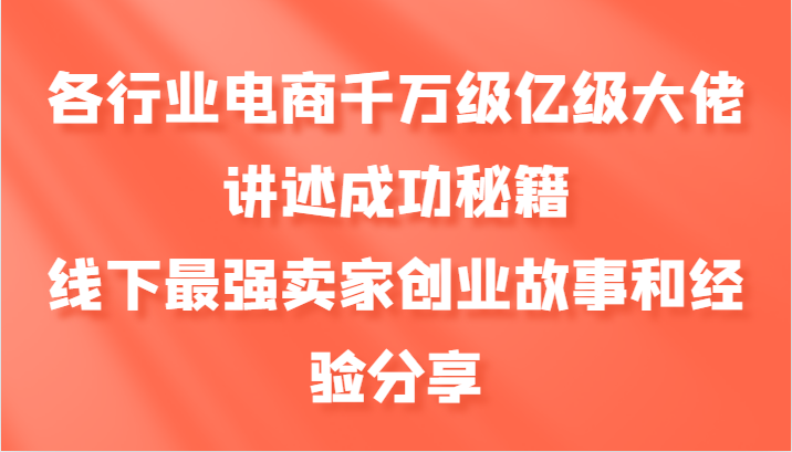 各行业电商千万级亿级大佬讲述成功秘籍，线下最强卖家创业故事和经验分享-识享社