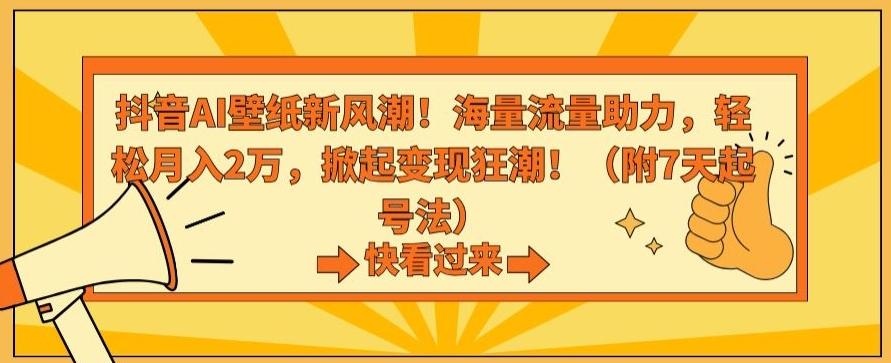 抖音AI壁纸新风潮！海量流量助力，轻松月入2万，掀起变现狂潮【揭秘】-识享社
