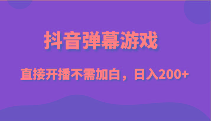 抖音弹幕游戏，直接开播不需要加白操作，小白日入200+-识享社