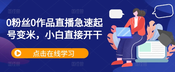 0粉丝0作品直播急速起号变米，小白直接开干-识享社