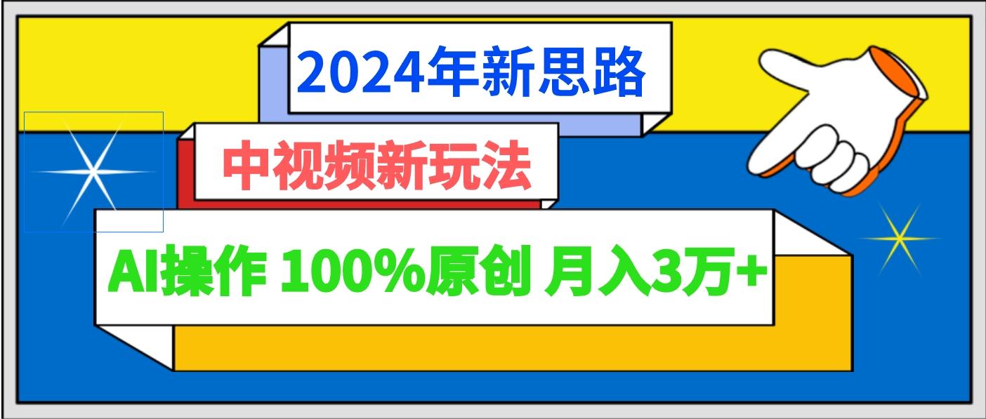 2024年新思路 中视频新玩法AI操作 100%原创月入3万+-识享社