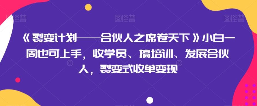 《裂变计划——合伙人之席卷天下》小白一周也可上手，收学员、搞培训、发展合伙人，裂变式收单变现-识享社