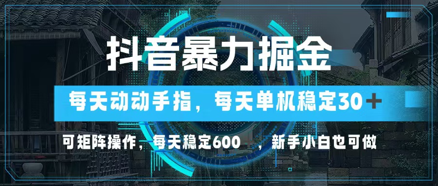 抖音暴力掘金，动动手指就可以，单机30+，可矩阵操作，每天稳定600+，…-识享社