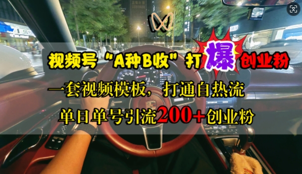 视频号“A种B收”打爆创业粉，一套视频模板打通自热流，单日单号引流200+创业粉-识享社