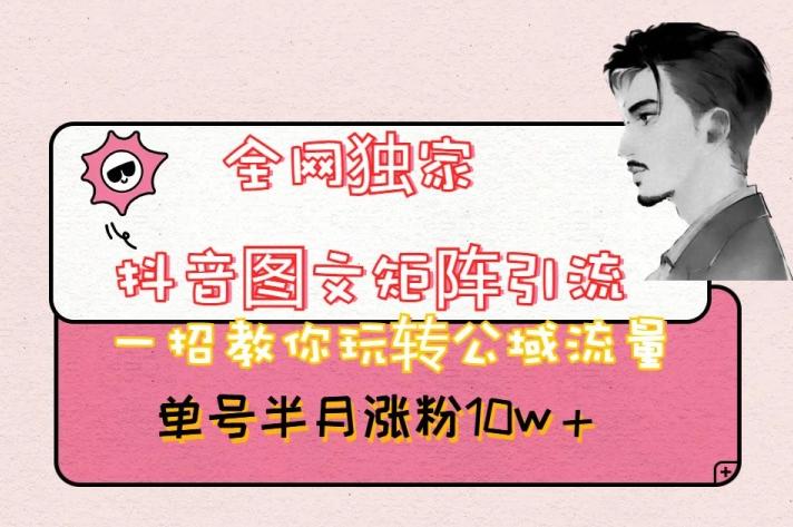 全网独家抖音图文矩阵引流，一招教你玩转公域流量，单号半月涨粉10w+【揭秘】-识享社