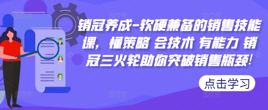 销冠养成-软硬兼备的销售技能课，懂策略 会技术 有能力 销冠三火轮助你突破销售瓶颈!-识享社