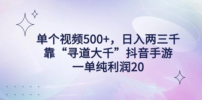 单个视频500+，日入两三千轻轻松松，靠“寻道大千”抖音手游，一单纯利…-识享社