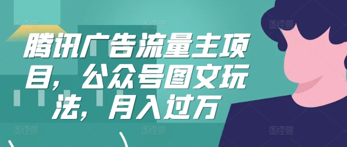 腾讯广告流量主项目，公众号图文玩法，月入过万-识享社