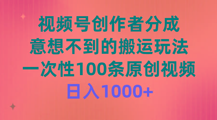 (9737期)视频号创作者分成，意想不到的搬运玩法，一次性100条原创视频，日入1000+-识享社