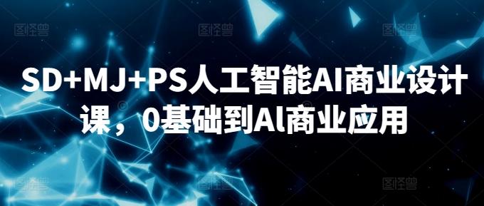 SD+MJ+PS人工智能AI商业设计课，0基础到Al商业应用-识享社