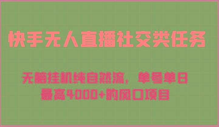 快手无人直播社交类任务:无脑挂机纯自然流,单号单日最高4000+的风口项目-识享社