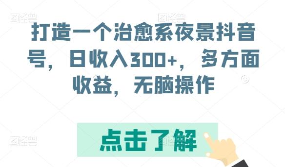 打造一个治愈系夜景抖音号,日收入300+,多方面收益,无脑操作【揭秘】-识享社