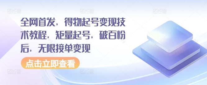 全网首发，得物起号变现技术教程，矩量起号，破百粉后，无限接单变现-识享社