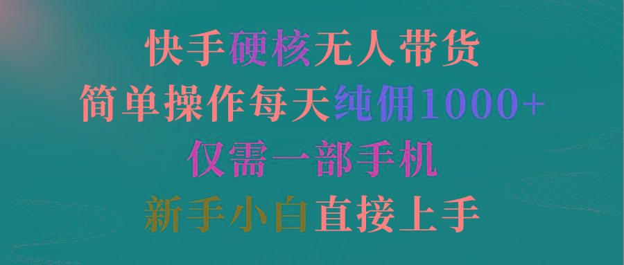 (9475期)快手硬核无人带货，简单操作每天纯佣1000+,仅需一部手机，新手小白直接上手-识享社