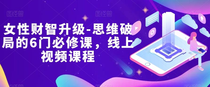 女性财智升级-思维破局的6门必修课,线上视频课程-识享社